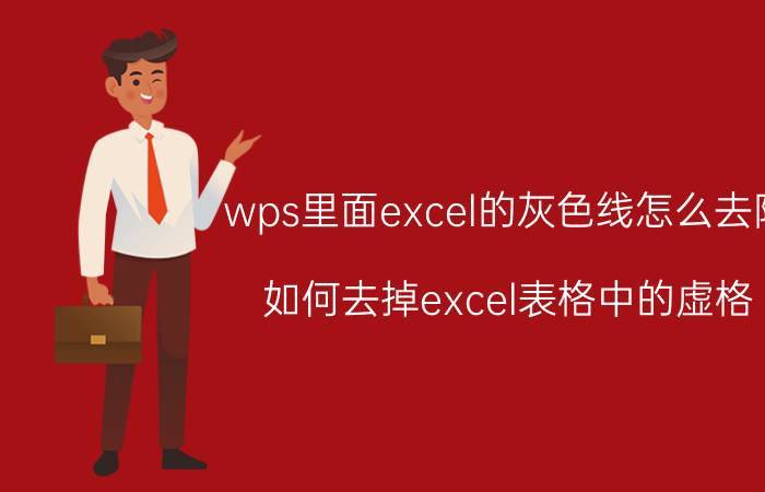 wps里面excel的灰色线怎么去除 如何去掉excel表格中的虚格？